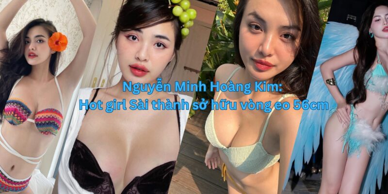Nguyễn Minh Hoàng Kim: Hot girl Sài thành sở hữu vòng eo 56cm