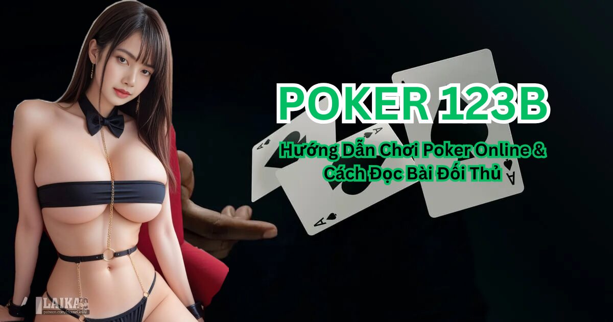 Poker 123B: Hướng Dẫn Chơi Poker Online & Cách Đọc Bài Đối Thủ