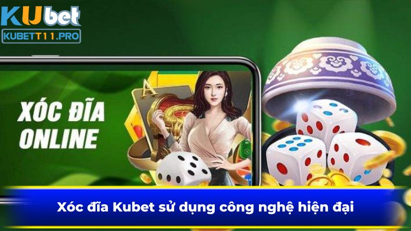 Xóc đĩa Kubet11 sử dụng công nghệ hiện đại