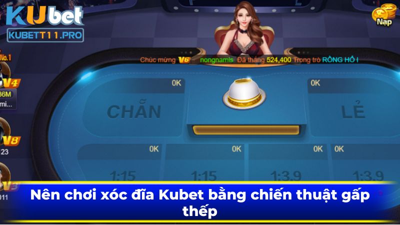 Nên chơi xóc đĩa Kubet11 bằng chiến thuật gấp thếp