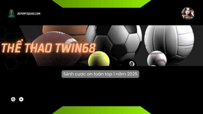 Thể thao Twin68 - Sảnh cược an toàn top 1 năm 2025