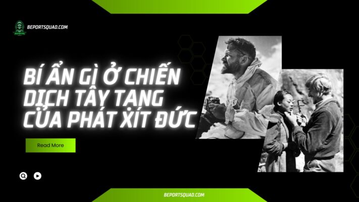 Bí Ẩn Gì Ở Chiến Dịch Tây Tạng Của Phát Xít Đức