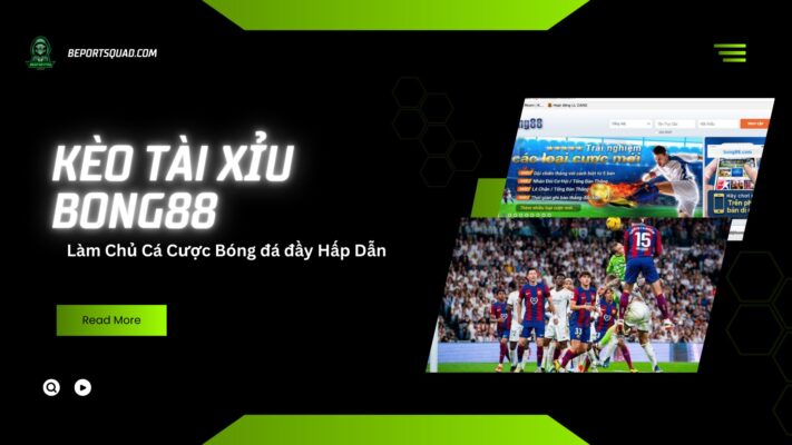 Kèo tài xỉu Bong88 - Làm chủ cá cược bóng đá đầy hấp dẫn