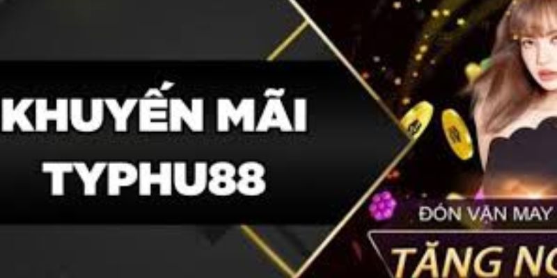 Những chương trình khuyến mãi Typhu88 đặc biệt