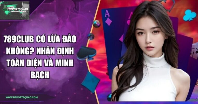 789Club Có Lừa đảo Không? Phân Tích Từ Người Chơi