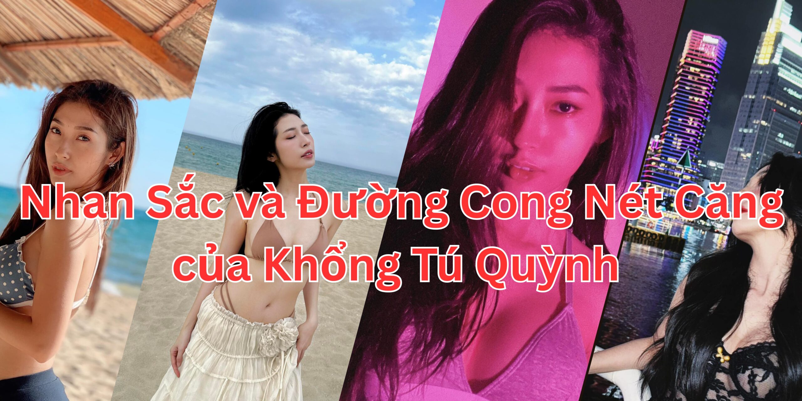 Nhan Sắc và Đường Cong Nét Căng của Khổng Tú Quỳnh