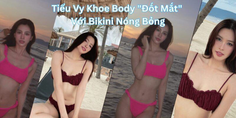 Tiểu Vy Khoe Body "Đốt Mắt" Với Bikini Nóng Bỏng - Đường Cong Chuẩn "Hoa Hậu" Khiến Fan Ngất Ngây