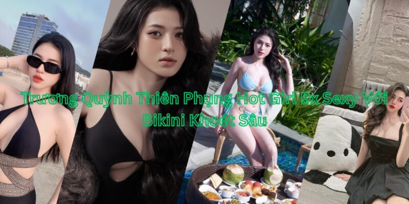 Trương Quỳnh Thiên Phụng Hot Girl 9x Sexy Với Bikini Khoét Sâu