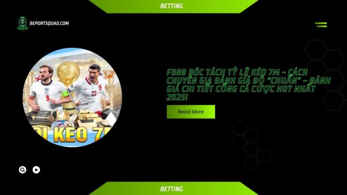 Bóc tách tỷ lệ kèo 7m - Cách chuyên gia đánh giá độ “chuẩn”