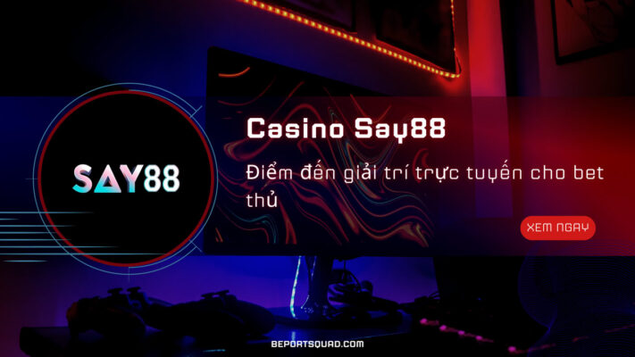 casino say88 diem den giai tri truc tuyen cho bet thu