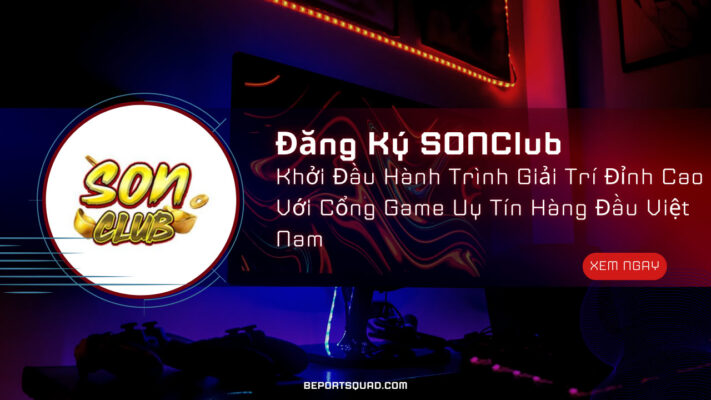 Đăng Ký Sonclub – Khởi Đầu Hành Trình Giải Trí Đỉnh Cao Với Cổng Game Uy Tín Hàng Đầu Việt Nam