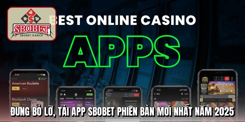 Đừng bỏ lỡ, tải app Sbobet phiên bản mới nhất năm 2025