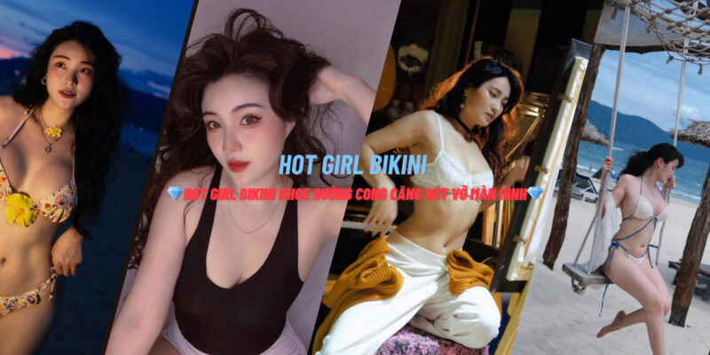 Hot girl Bikini Khoe Đường Cong Căng Đét Vỡ Màn Hình