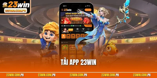 Tải app 23win – Giải pháp trải nghiệm mượt mà và chủ động trên thiết bị di động