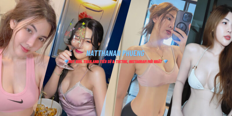 Natthanan Phueng – Tiểu sử & Cơ hội theo dõi TikTok, Instagram chính xác