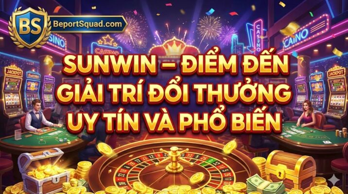 Sunwin – Điểm Đến Giải Trí Đổi Thưởng Uy Tín Và Phổ Biến