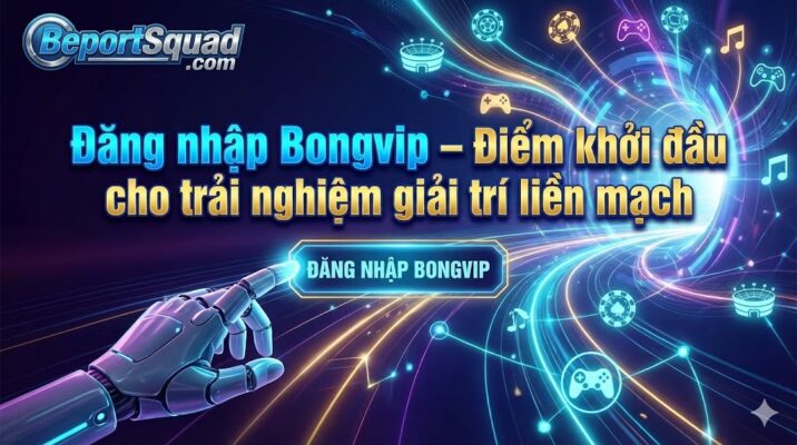 Đăng nhập Bongvip – Điểm khởi đầu cho trải nghiệm giải trí liền mạch