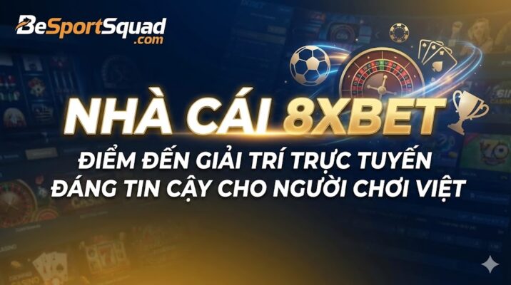 Nhà Cái 8XBET – Điểm Đến Giải Trí Trực Tuyến Đáng Tin Cậy Cho Người Chơi Việt