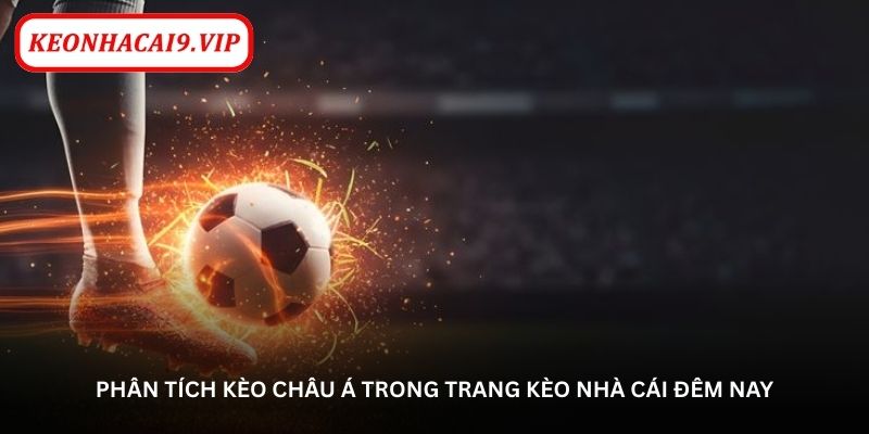 Phân tích kèo châu Á trong trang kèo nhà cái đêm nay