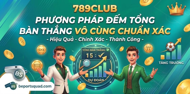 789club Phương Pháp Đếm Tổng Bàn Thắng Vô Cùng Chuẩn Xác