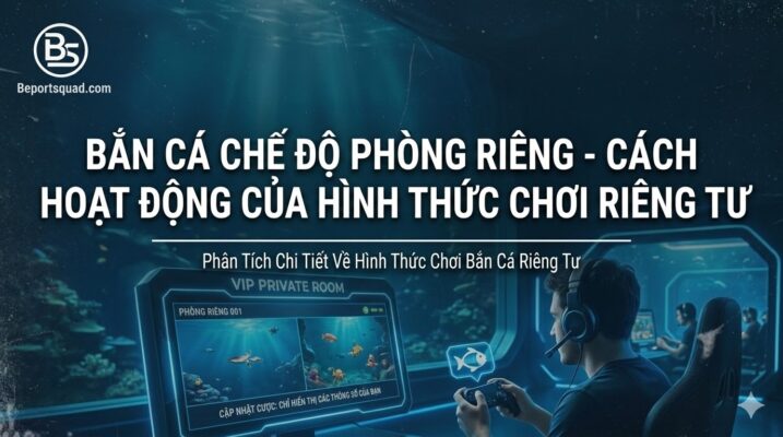Bắn Cá Chế Độ Phòng Riêng - Cách Hoạt Động Của Hình Thức Chơi Riêng Tư