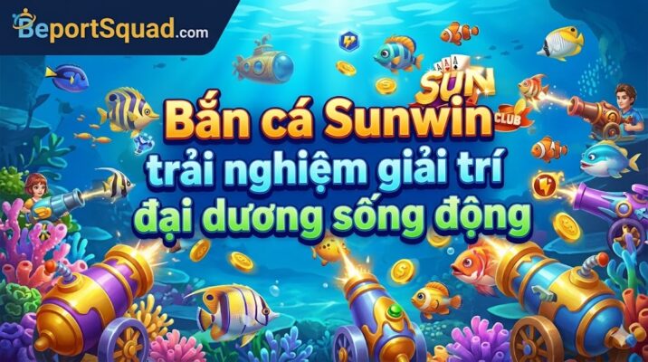 Bắn cá Sunwin trải nghiệm giải trí đại dương sống động