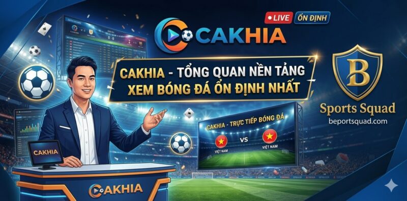 Cakhia - Tổng Quan Nền Tảng Xem Bóng Đá Ổn Định Nhất