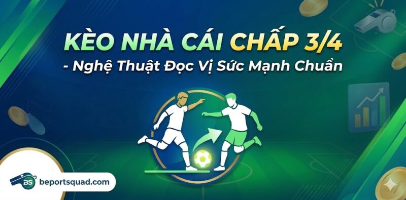 Kèo Nhà Cái Chấp 3/4 Nghệ Thuật Đọc Vị Sức Mạnh Chuẩn