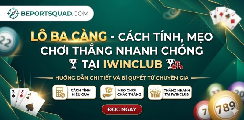 Lô Ba Càng - Cách Tính, Mẹo Chơi Thắng Nhanh Chóng Tại Iwinclub