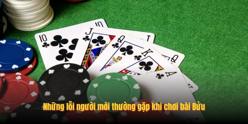 Những lỗi người mới thường gặp khi chơi bài Bửu