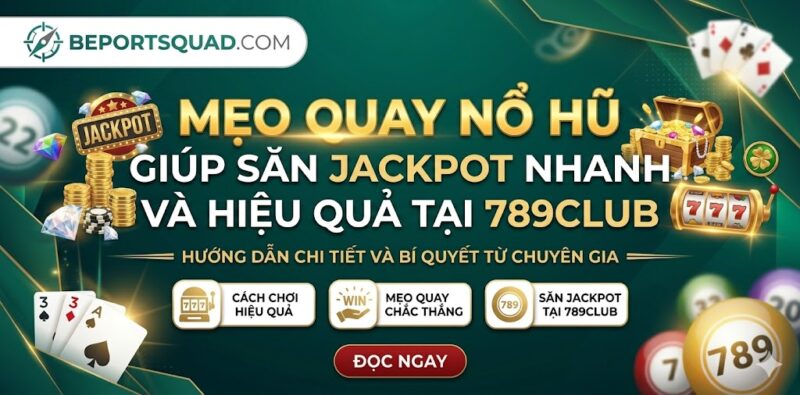 Mẹo Quay Nổ Hũ Giúp Săn Jackpot Nhanh Và Hiệu Quả Tại 789Club