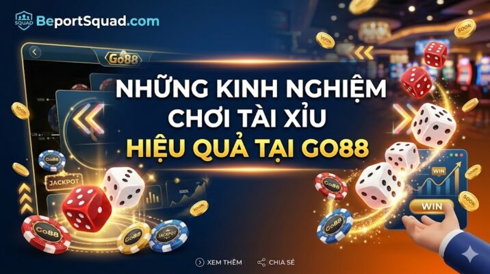 Những kinh nghiệm chơi tài xỉu hiệu quả tại Go88