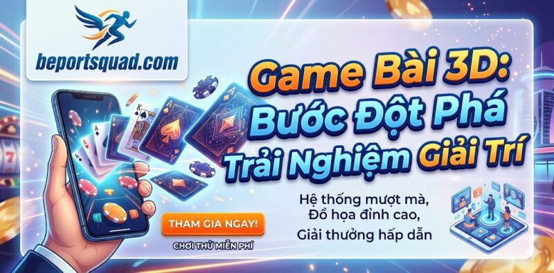 Game Bài 3D: Bước Đột Phá Trong Trải Nghiệm Giải Trí