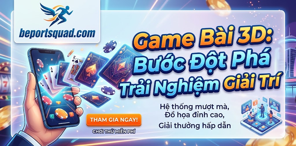 Game Bài 3D: Bước Đột Phá Trong Trải Nghiệm Giải Trí