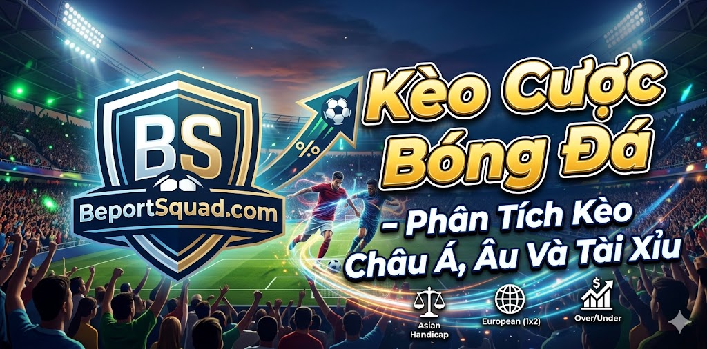Kèo Cược Bóng Đá – Phân Tích Kèo Châu Á, Âu Và Tài Xỉu