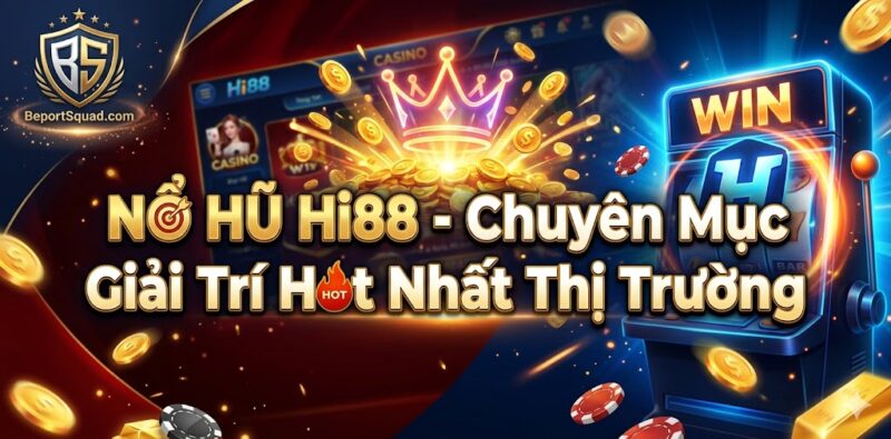 Nổ Hũ Hi88 - Chuyên Mục Giải Trí Hot Nhất Thị Trường
