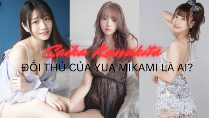 Saika Kawakita Đối Thủ Của Yua Mikami Là Ai?