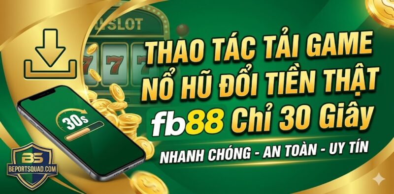 Thao Tác Tải Game Nổ Hũ Đổi Tiền Thật Fb88 Chỉ 30 Giây