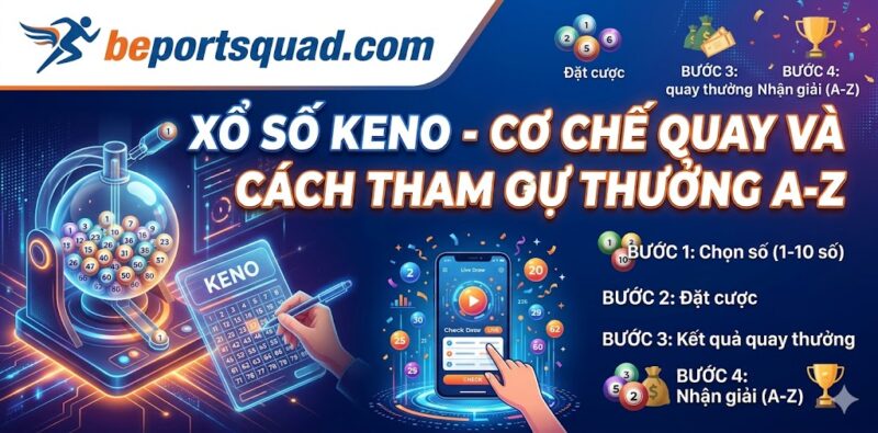 Xổ Số Keno - Cơ Chế Quay Và Cách Tham Gia Dự Thưởng A-Z