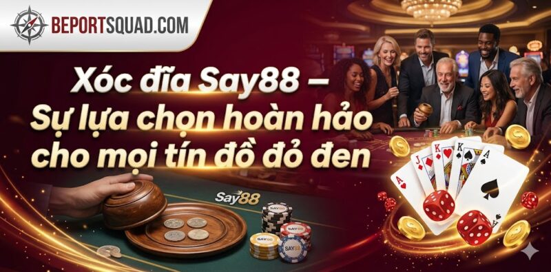 Xóc đĩa Say88 – Sự lựa chọn hoàn hảo cho mọi tín đồ đỏ đen