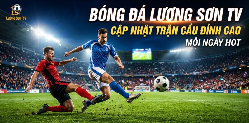 Bóng Đá Lương Sơn TV Cập Nhật Trận Cầu Đỉnh Cao Mỗi Ngày Hot