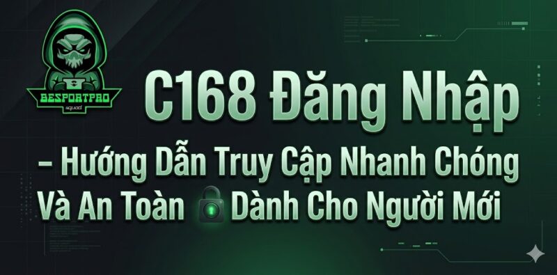 C168 Đăng Nhập – Hướng Dẫn Truy Cập Nhanh Chóng Và An Toàn Dành Cho Người Mới