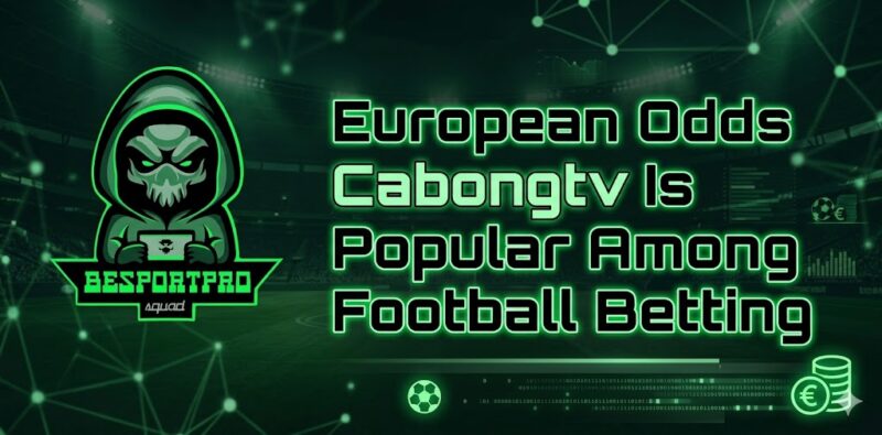 European Odds Cabongtv Is Popular Among Football Betting