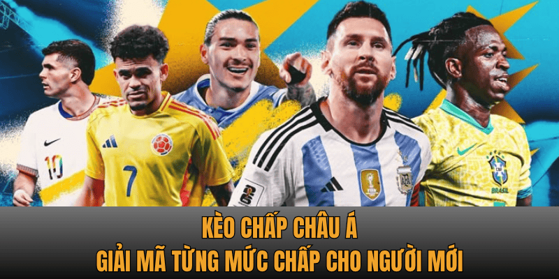 Kèo Chấp Châu Á - Giải Mã Từng Mức Chấp Cho Người Mới