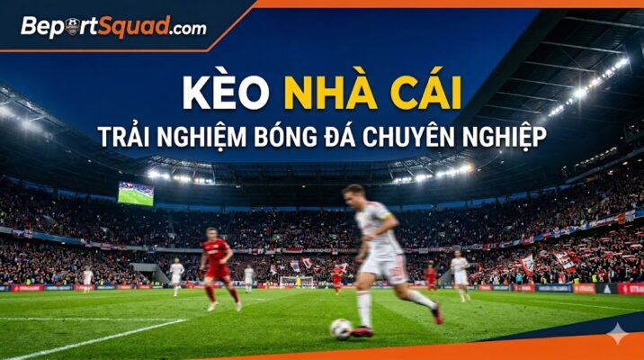 Kèo nhà cái - Trải Nghiệm Bóng Đá Chuyên Nghiệp
