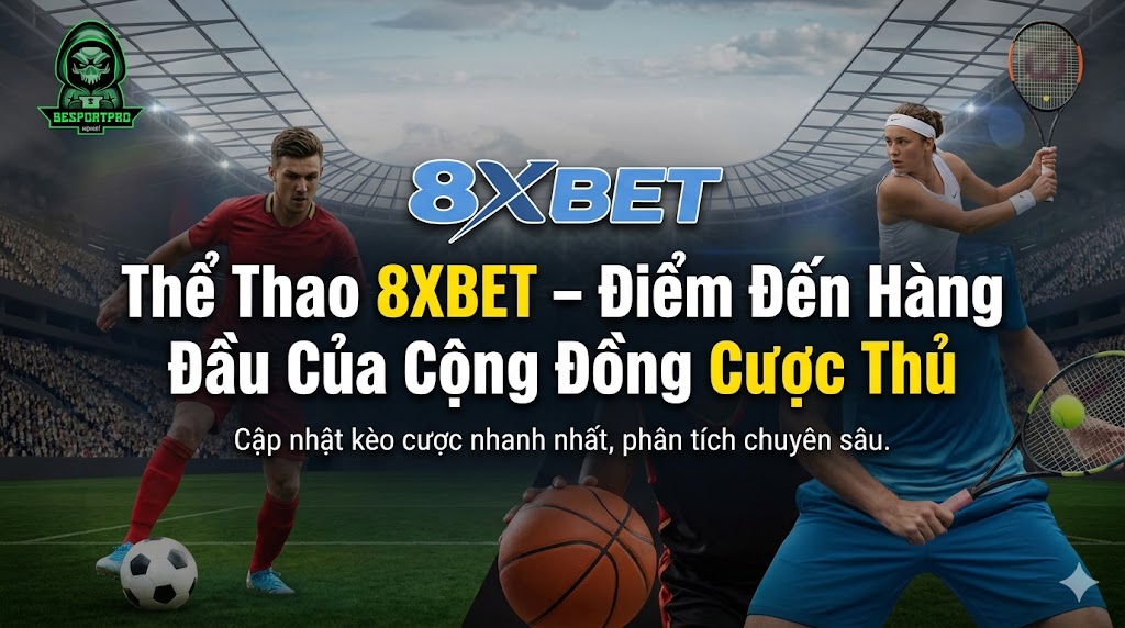Thể Thao 8XBET – Điểm Đến Hàng Đầu Của Cộng Đồng Cược Thủ
