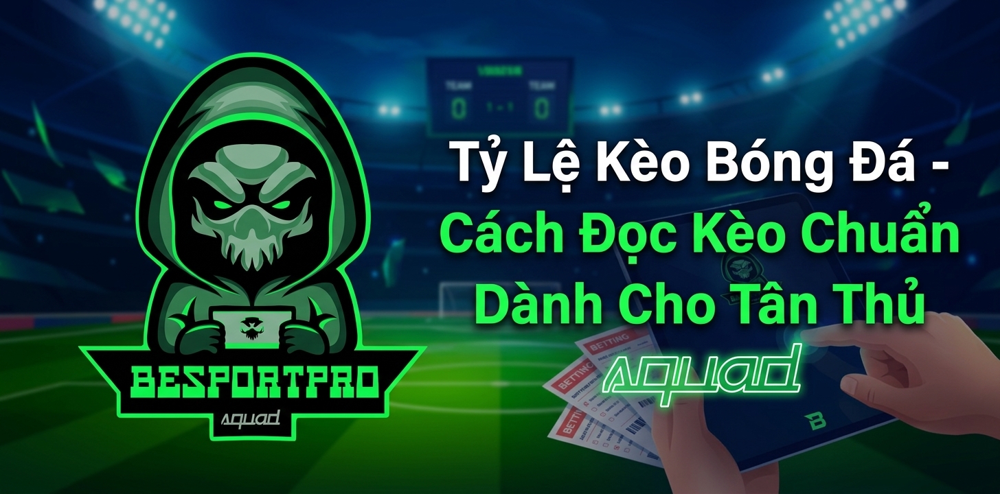 Tỷ Lệ Kèo Bóng Đá - Cách Đọc Kèo Chuẩn Dành Cho Tân Thủ