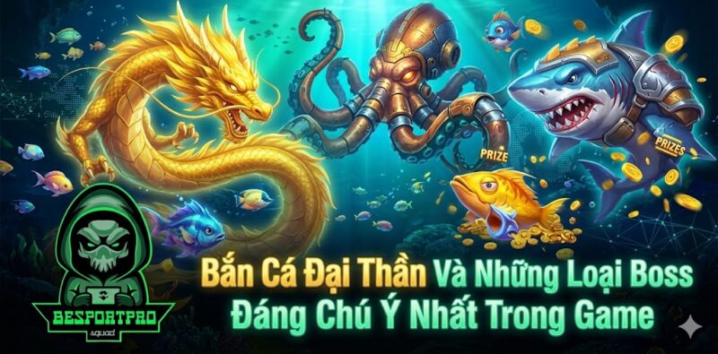 Bắn Cá Đại Thần Và Những Loại Boss Đáng Chú Ý Nhất Trong Game