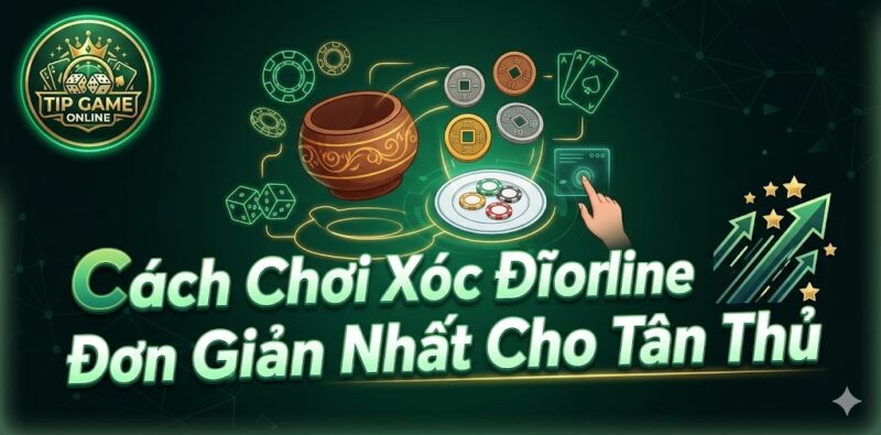 Cách Chơi Xóc Đĩa Online Đơn Giản Nhất Dành Cho Tân Thủ
