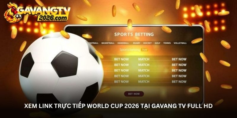 Xem link trực tiếp World Cup 2026 tại Gavang TV full HD